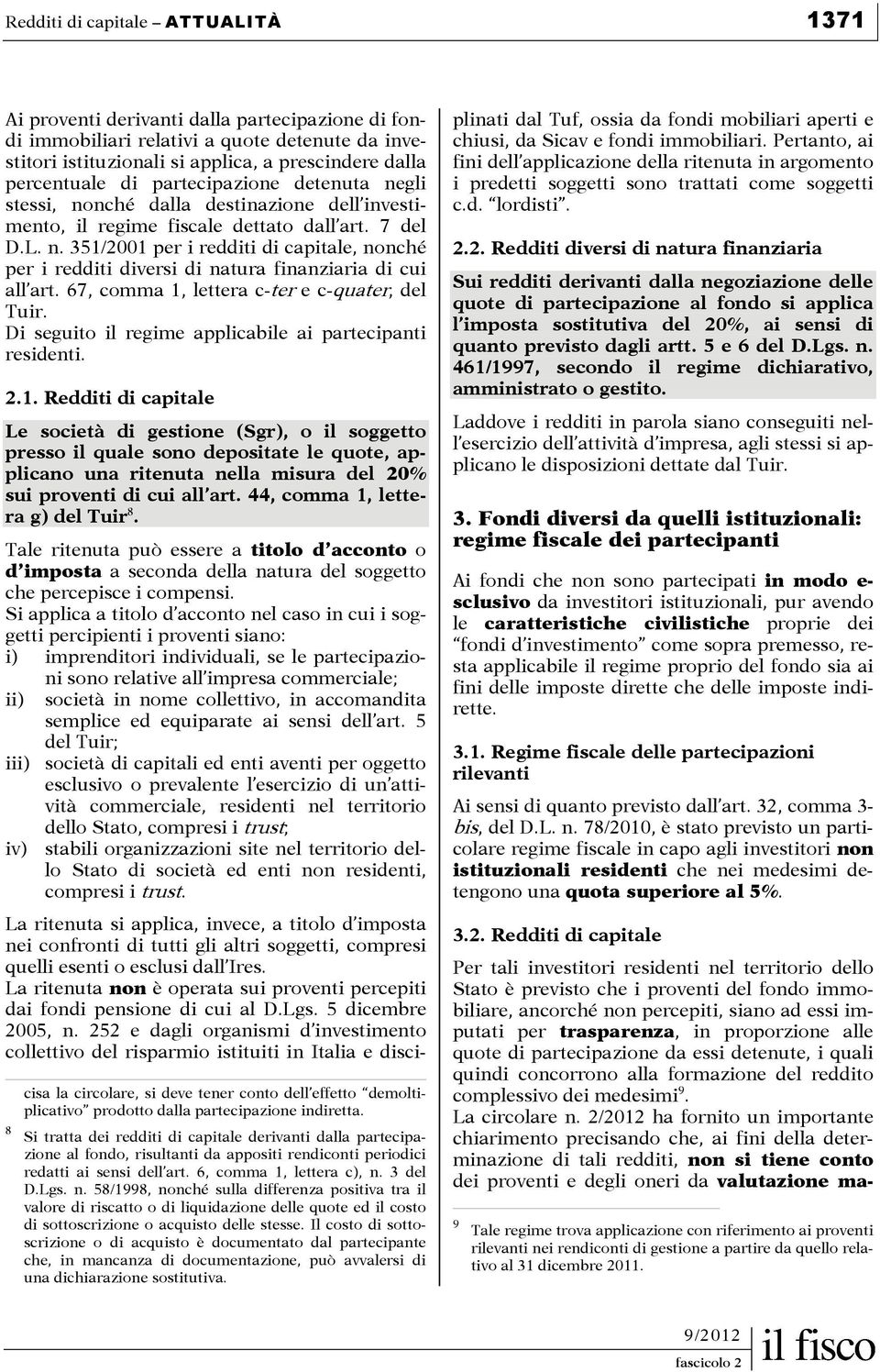 67, comma 1, lettera c-ter e c-quater, del Tuir. Di seguito il regime applicabile ai partecipanti residenti. 2.1. Redditi di capitale Le società di gestione (Sgr), o il soggetto presso il quale sono depositate le quote, applicano una ritenuta nella misura del 20% sui proventi di cui all art.