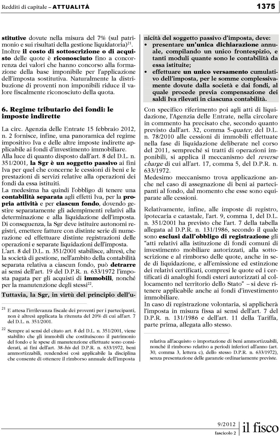 sostitutiva. Naturalmente la distribuzione di proventi non imponibili riduce il valore fiscalmente riconosciuto della quota. 6. Regime tributario dei fondi: le imposte indirette La circ.