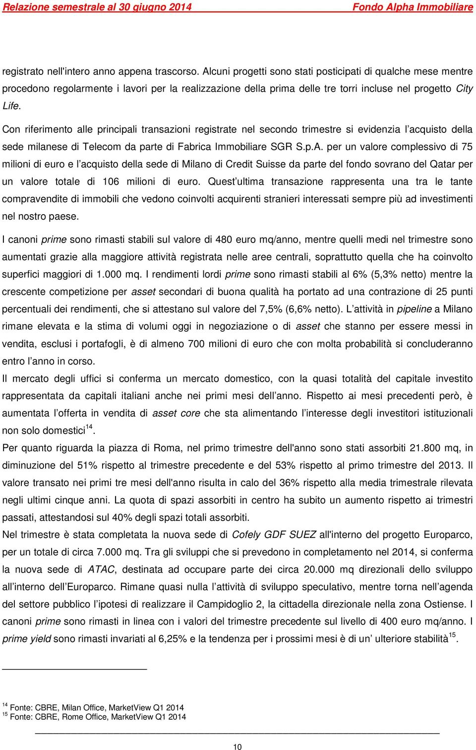 Con riferimento alle principali transazioni registrate nel secondo trimestre si evidenzia l acquisto della sede milanese di Telecom da parte di Fabrica Immobiliare SGR S.p.A.