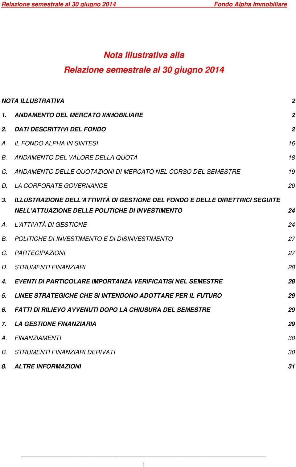 ILLUSTRAZIONE DELL ATTIVITÀ DI GESTIONE DEL FONDO E DELLE DIRETTRICI SEGUITE NELL ATTUAZIONE DELLE POLITICHE DI INVESTIMENTO 24 A. L ATTIVITÀ DI GESTIONE 24 B.