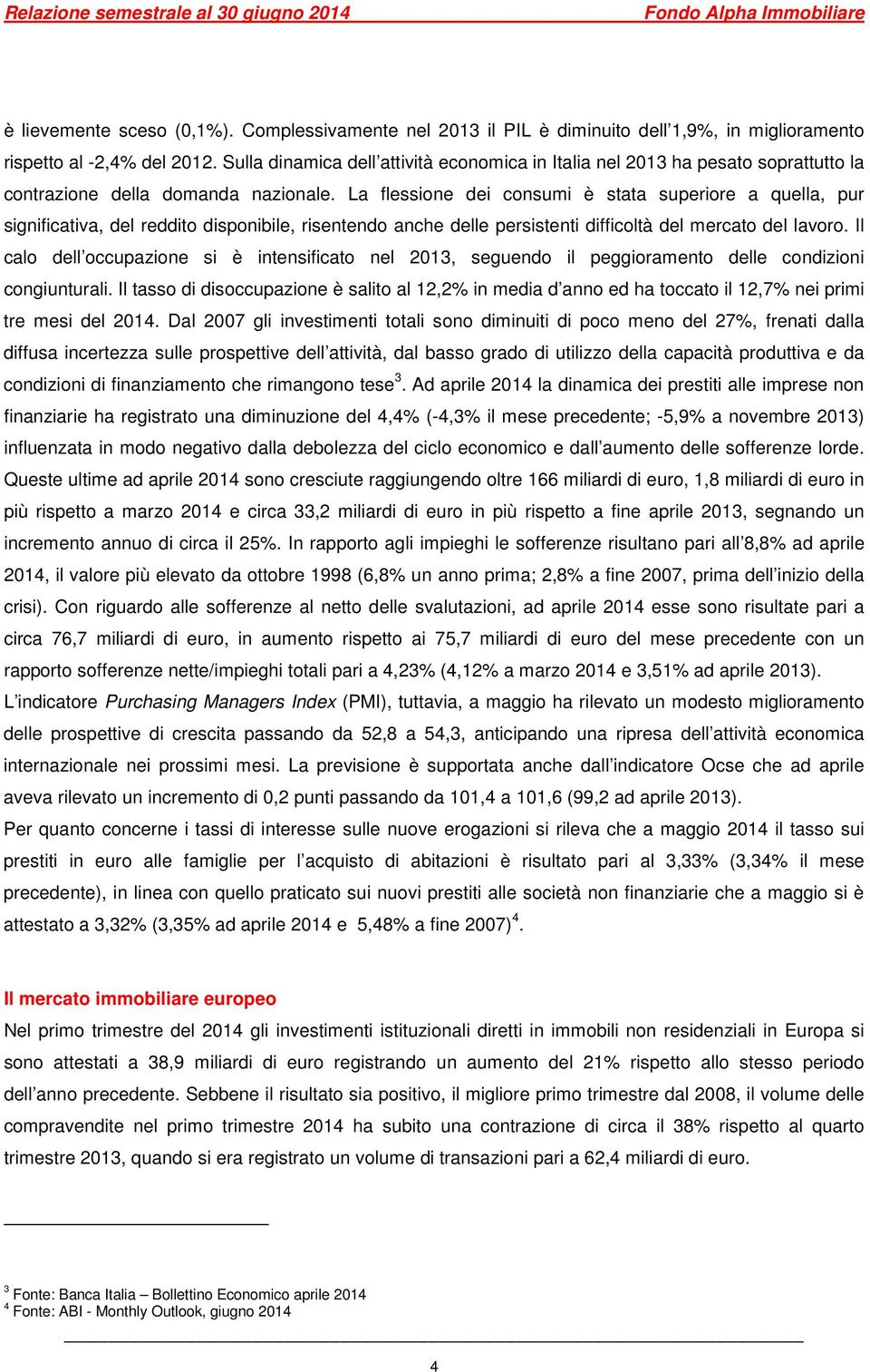 La flessione dei consumi è stata superiore a quella, pur significativa, del reddito disponibile, risentendo anche delle persistenti difficoltà del mercato del lavoro.