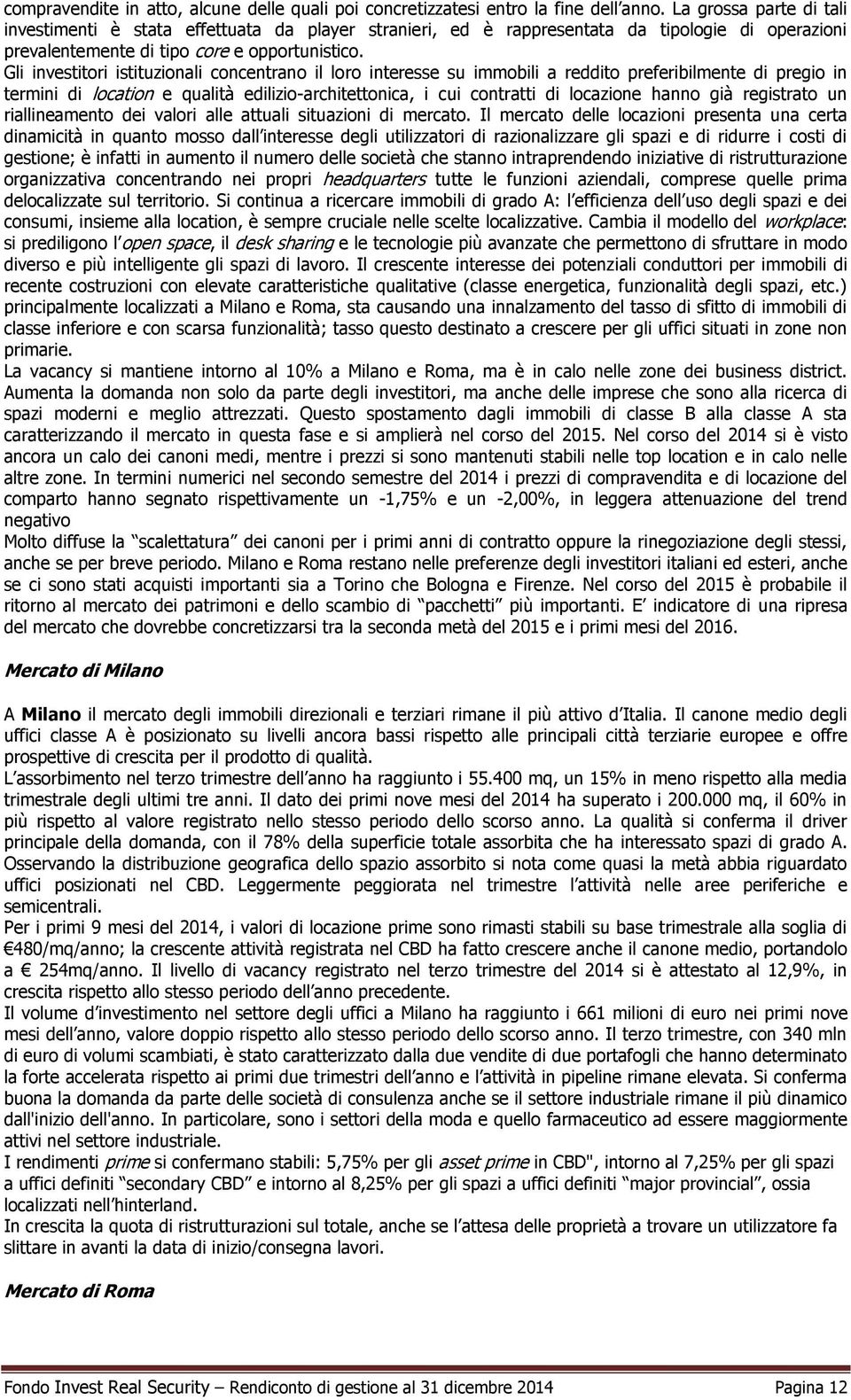 Gli investitori istituzionali concentrano il loro interesse su immobili a reddito preferibilmente di pregio in termini di location e qualità edilizio-architettonica, i cui contratti di locazione