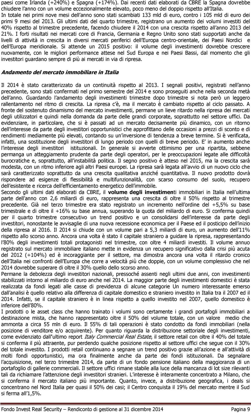 Gli ultimi dati del quarto trimestre, registrano un aumento dei volumi investiti del 40% rispetto al trimestre precedente, facendo chiudere il 2014 con una crescita rispetto all anno 2013 del 21%.