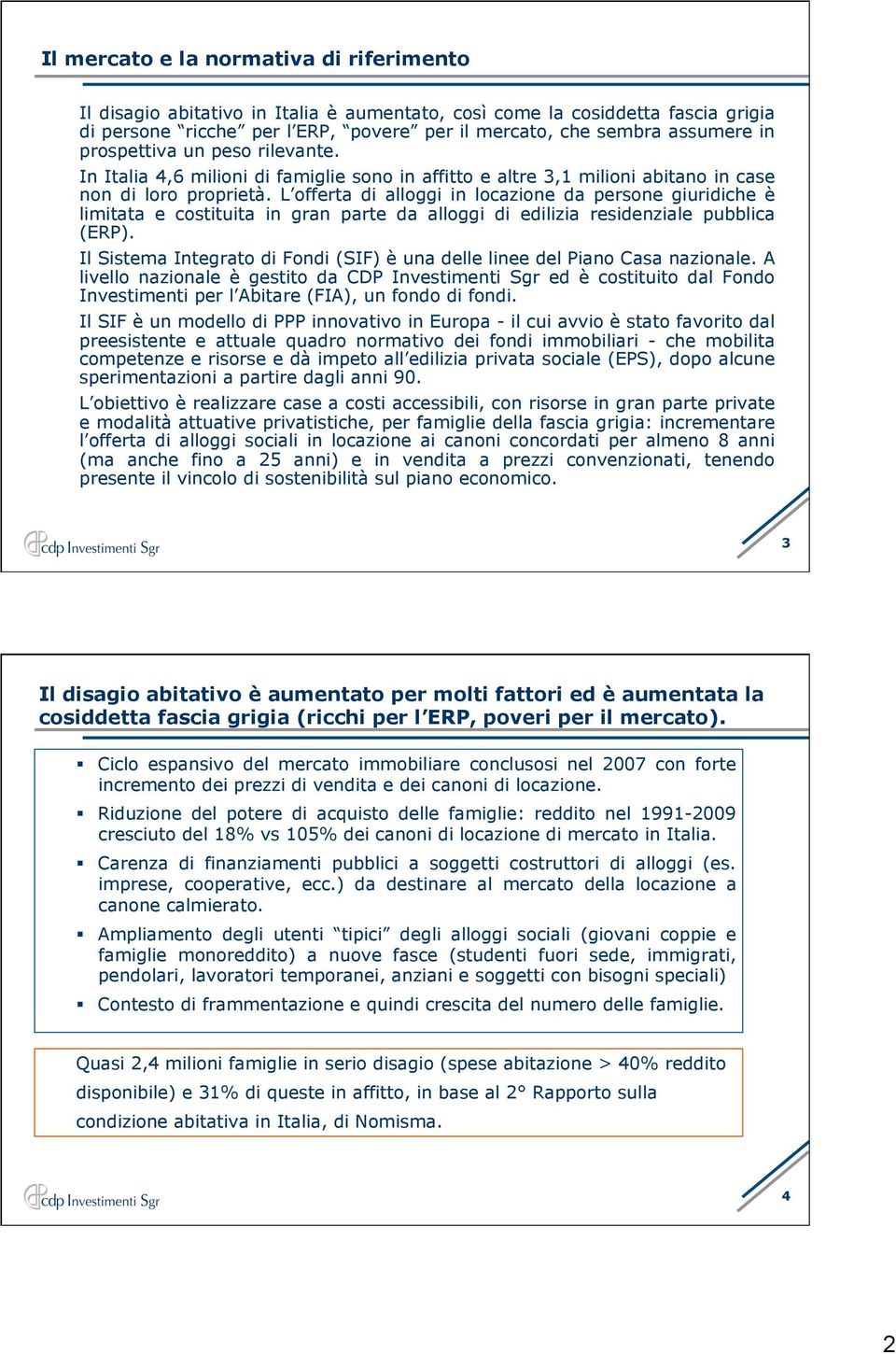 L offerta di alloggi in locazione da persone giuridiche è limitata e costituita in gran parte da alloggi di edilizia residenziale pubblica (ERP).