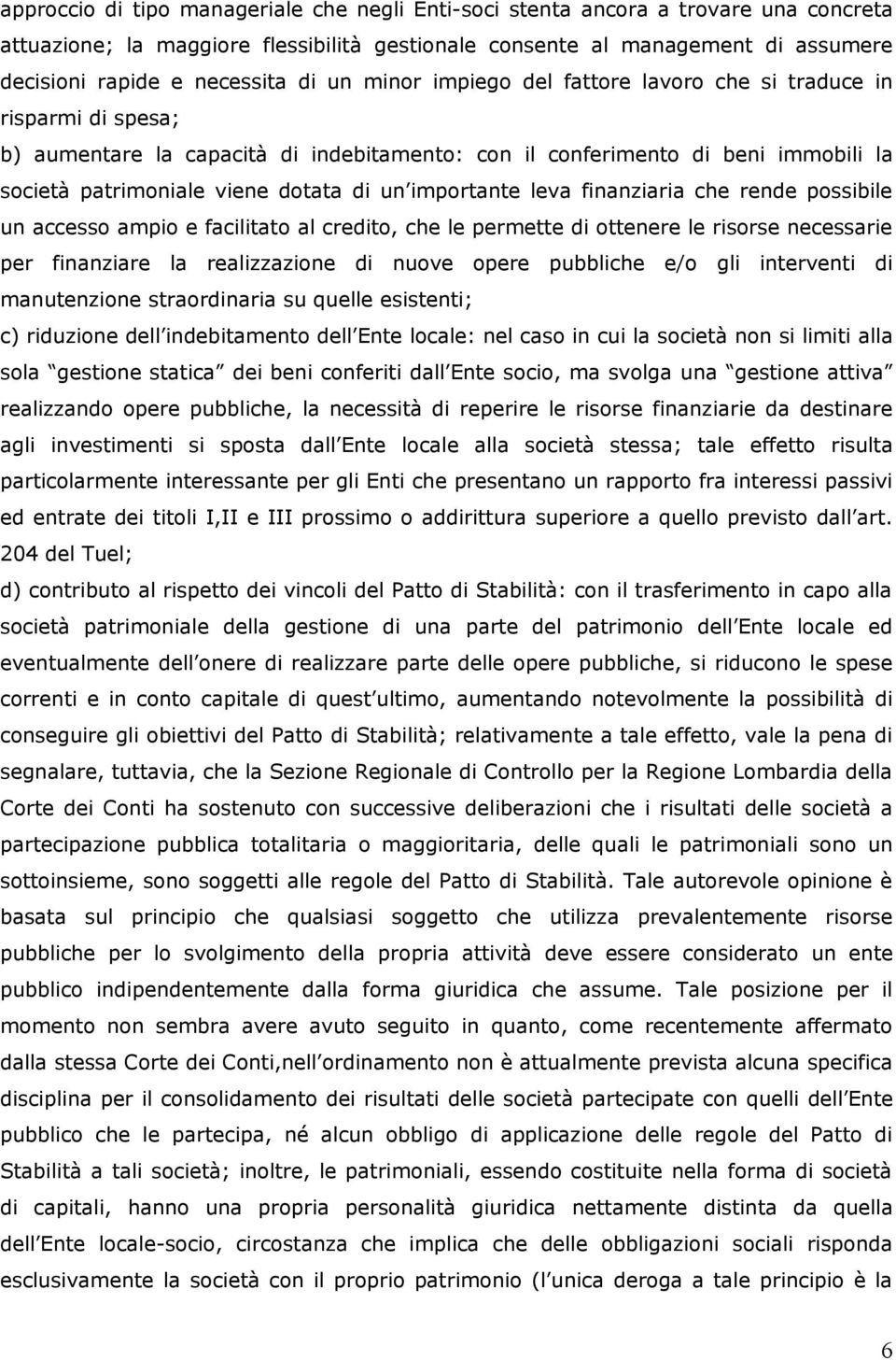 importante leva finanziaria che rende possibile un accesso ampio e facilitato al credito, che le permette di ottenere le risorse necessarie per finanziare la realizzazione di nuove opere pubbliche