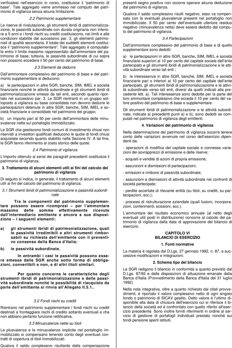 costituiscono, nei limiti e alle condizioni stabilite dal successivo par. 3, gli elementi patrimoniali di qualità secondaria. Il totale dei suddetti elementi costituisce il patrimonio supplementare.