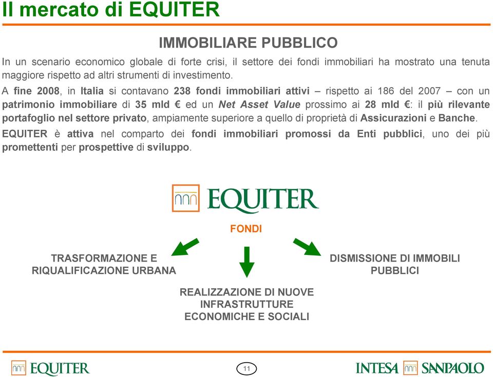 A fine 2008, in Italia si contavano 238 fondi immobiliari attivi rispetto ai 186 del 2007 con un patrimonio immobiliare di 35 mld ed un Net Asset Value prossimo ai 28 mld : il più rilevante