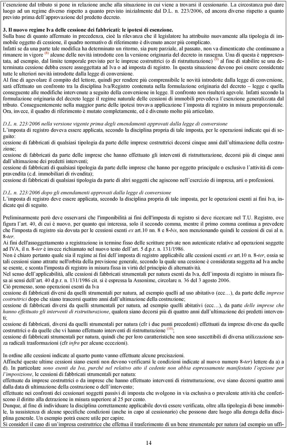 223/2006, ed ancora diverso rispetto a quanto previsto prima dell approvazione del predetto decreto. 3. Il nuovo regime Iva delle cessione dei fabbricati: le ipotesi di esenzione.