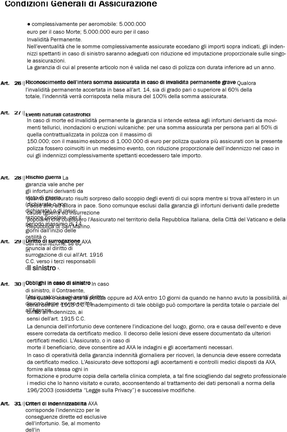 sulle singole assicurazioni. La garanzia di cui al presente articolo non è valida nel caso di polizza con durata inferiore ad un anno. Qualora l'invalidità permanente accertata in base all'art.