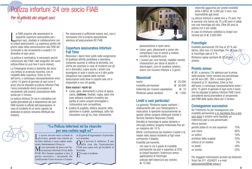 La polizza è nominativa, è necessario perciò comunicare alla FIAB i dati anagrafici del socio sottoscrittore (lo può fare il socio stesso).