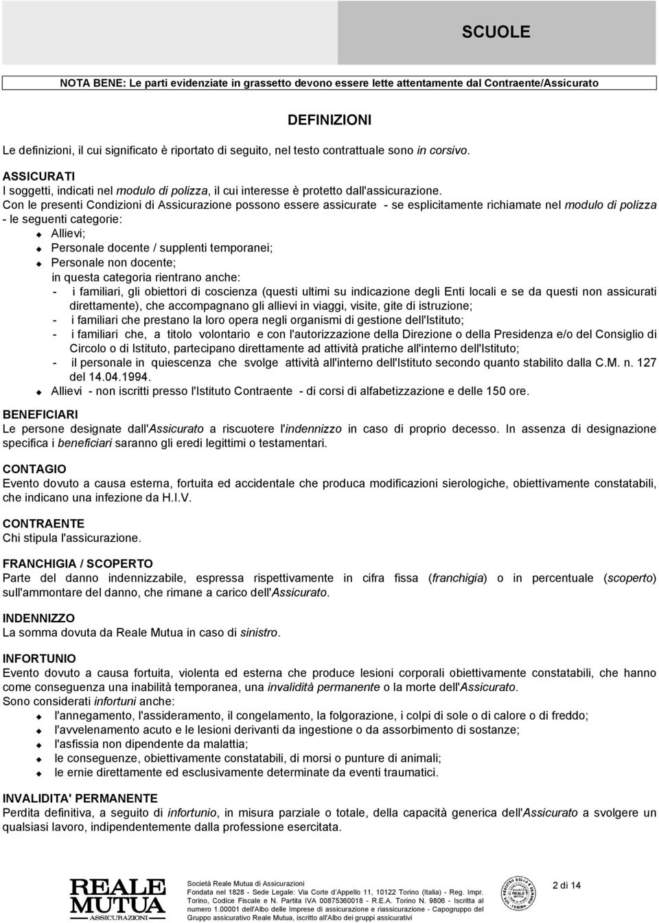 Con le presenti Condizioni di Assicurazione possono essere assicurate - se esplicitamente richiamate nel modulo di polizza - le seguenti categorie: Allievi; Personale docente / supplenti temporanei;