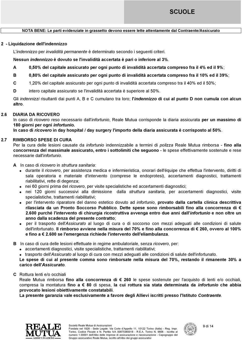 39%; C 1,20% del capitale assicurato per ogni punto di invalidità accertata compreso tra il 40% ed il 50%; D intero capitale assicurato se l'invalidità accertata è superiore al 50%.