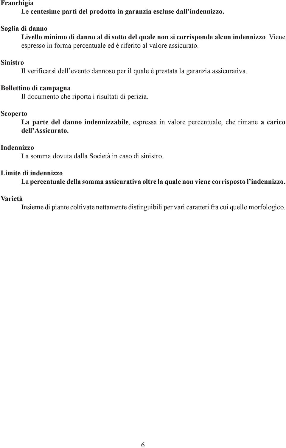 Bollettino di campagna Il documento che riporta i risultati di perizia. Scoperto La parte del danno indennizzabile, espressa in valore percentuale, che rimane a carico dell Assicurato.