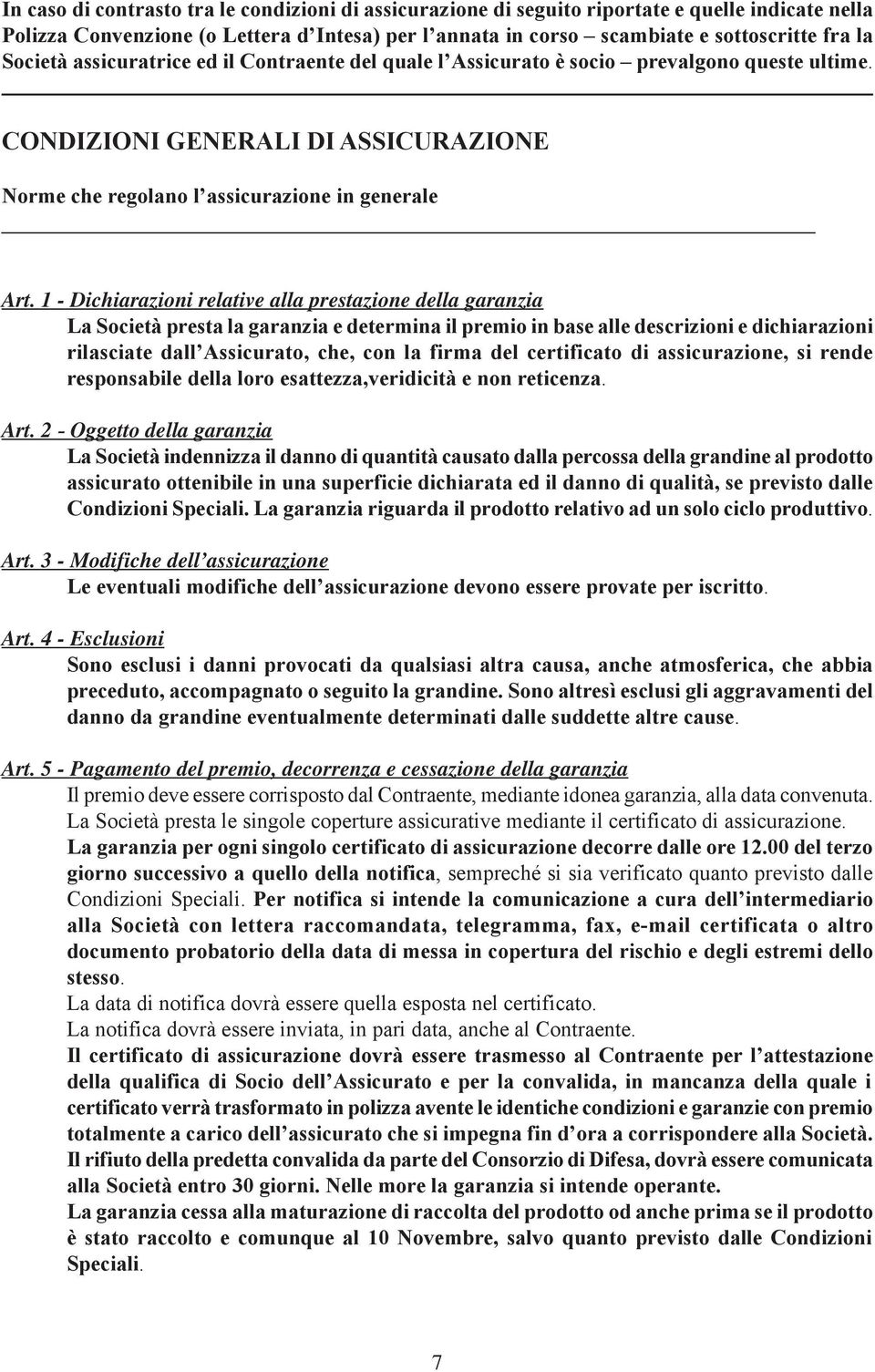 1 - Dichiarazioni relative alla prestazione della garanzia La Società presta la garanzia e determina il premio in base alle descrizioni e dichiarazioni rilasciate dall Assicurato, che, con la firma