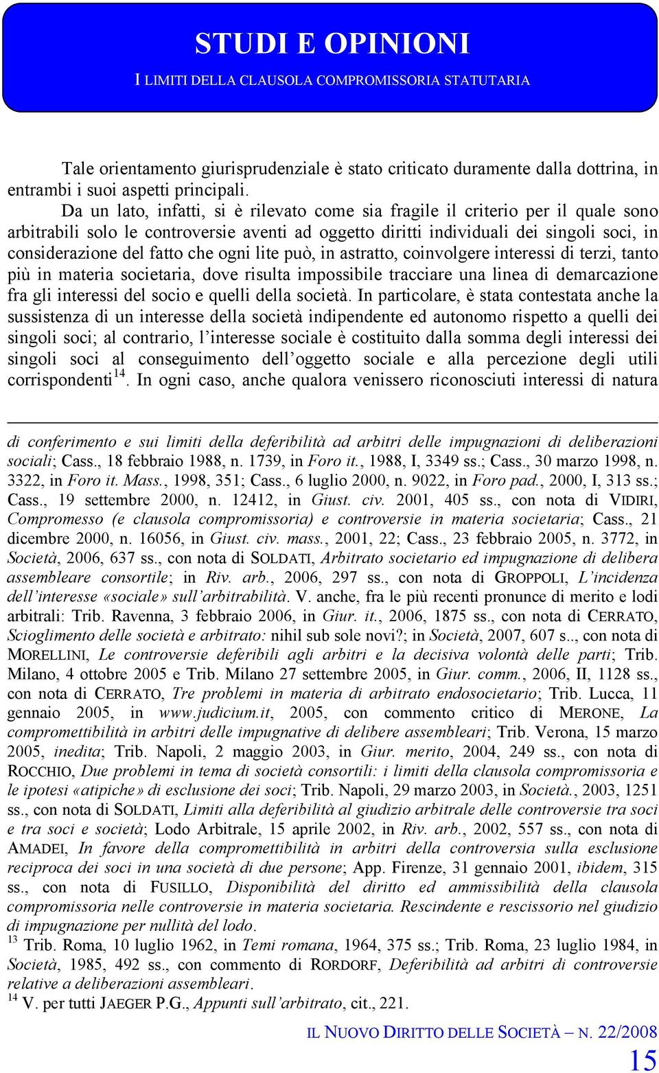 che ogni lite può, in astratto, coinvolgere interessi di terzi, tanto più in materia societaria, dove risulta impossibile tracciare una linea di demarcazione fra gli interessi del socio e quelli