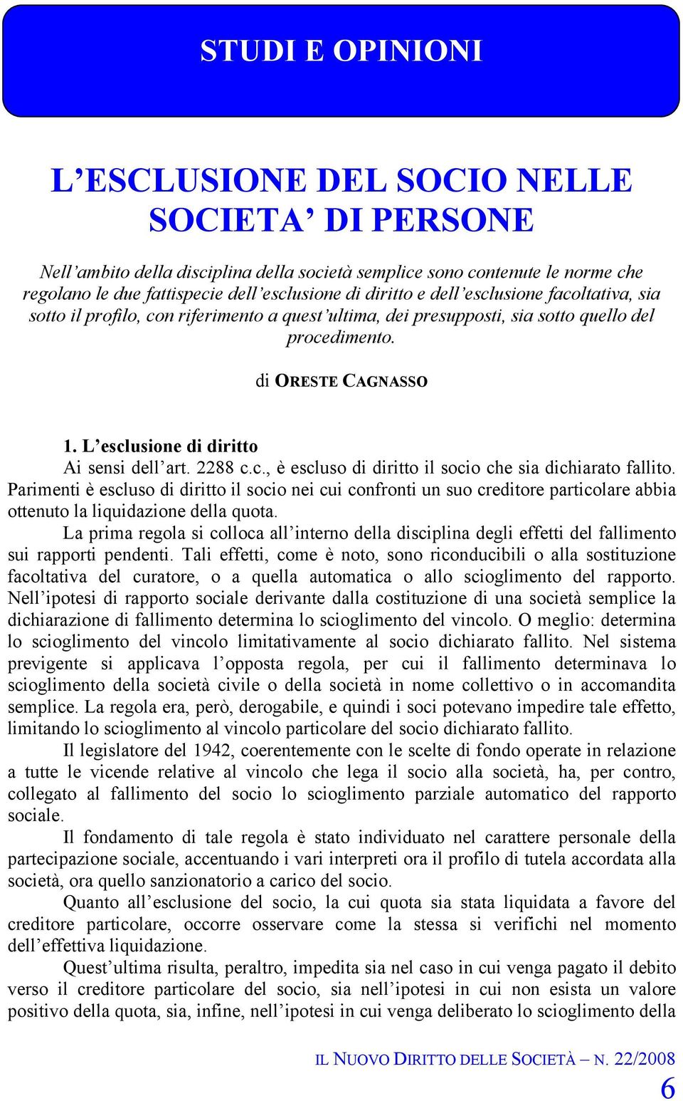 2288 c.c., è escluso di diritto il socio che sia dichiarato fallito. Parimenti è escluso di diritto il socio nei cui confronti un suo creditore particolare abbia ottenuto la liquidazione della quota.