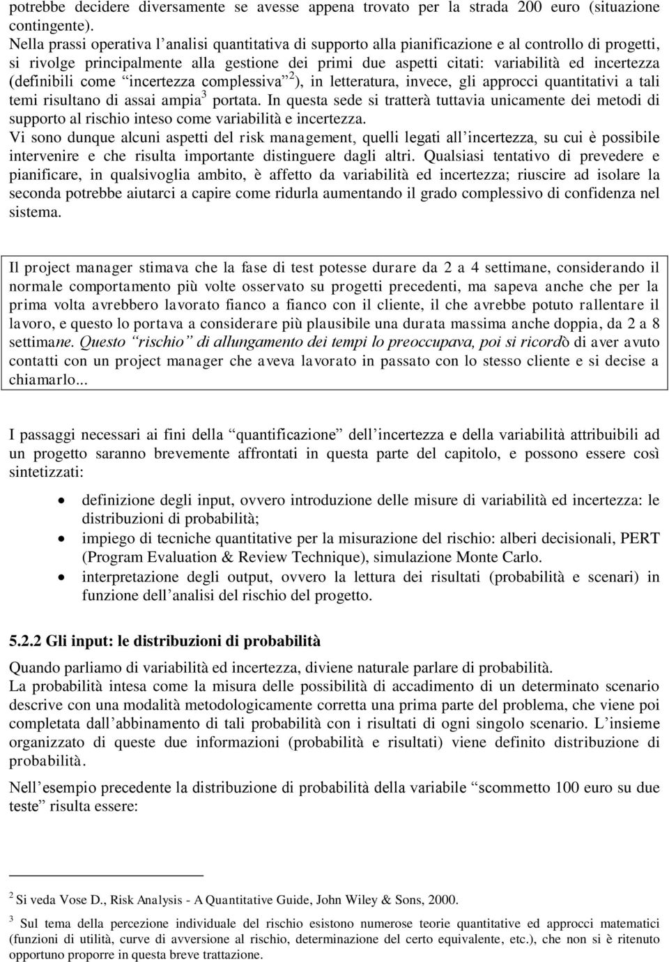 incertezza (definibili come incertezza complessiva 2 ), in letteratura, invece, gli approcci quantitativi a tali temi risultano di assai ampia 3 portata.