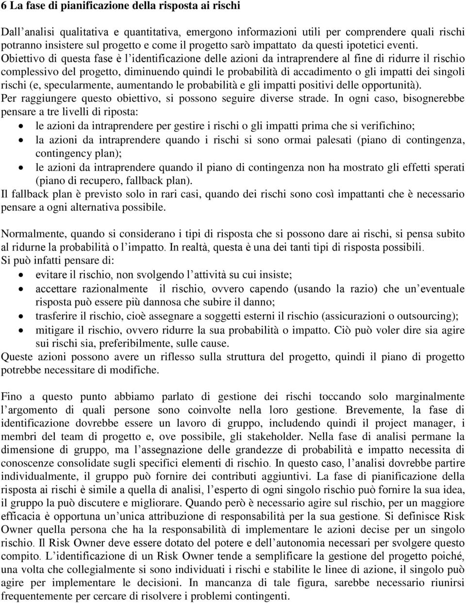 Obiettivo di questa fase è l identificazione delle azioni da intraprendere al fine di ridurre il rischio complessivo del progetto, diminuendo quindi le probabilità di accadimento o gli impatti dei