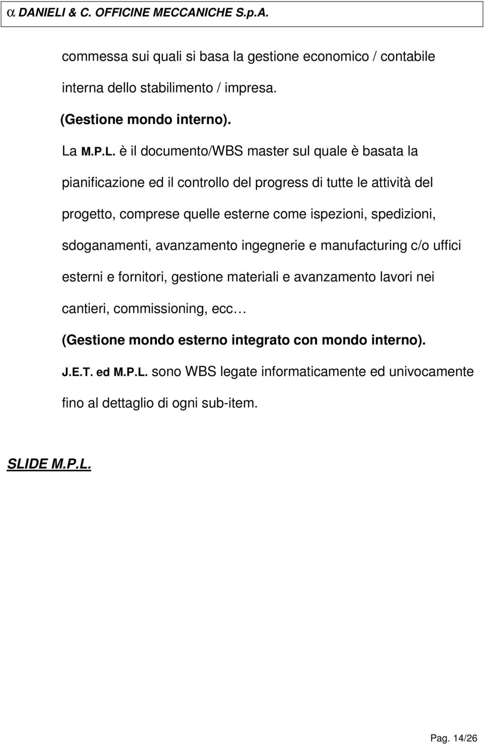 è il documento/wbs master sul quale è basata la pianificazione ed il controllo del progress di tutte le attività del progetto, comprese quelle esterne come