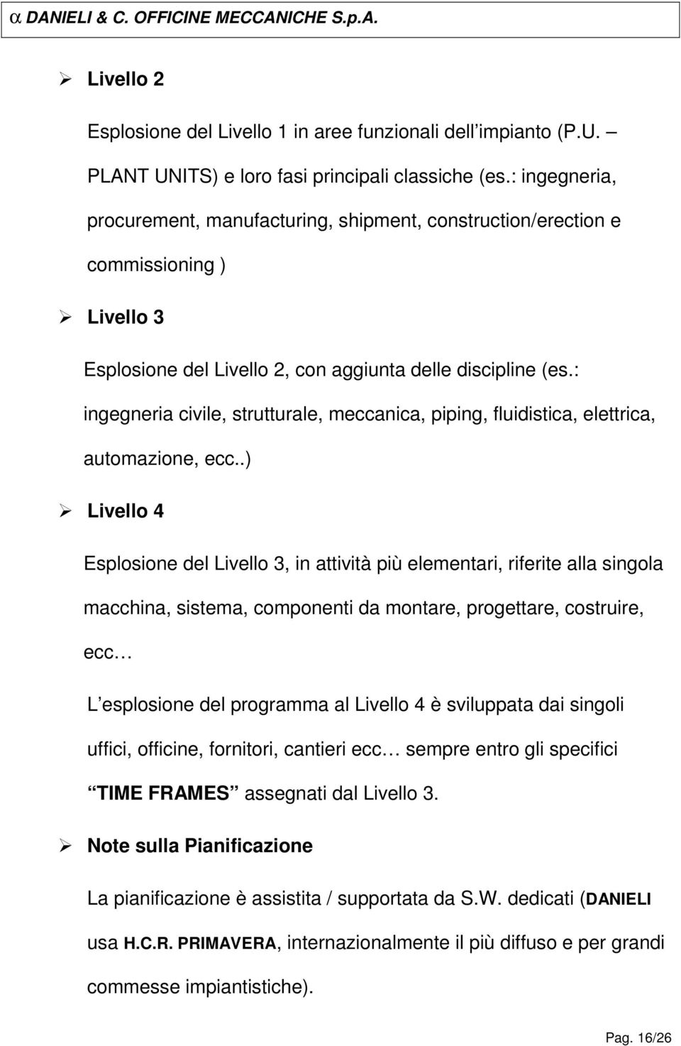 : ingegneria civile, strutturale, meccanica, piping, fluidistica, elettrica, automazione, ecc.