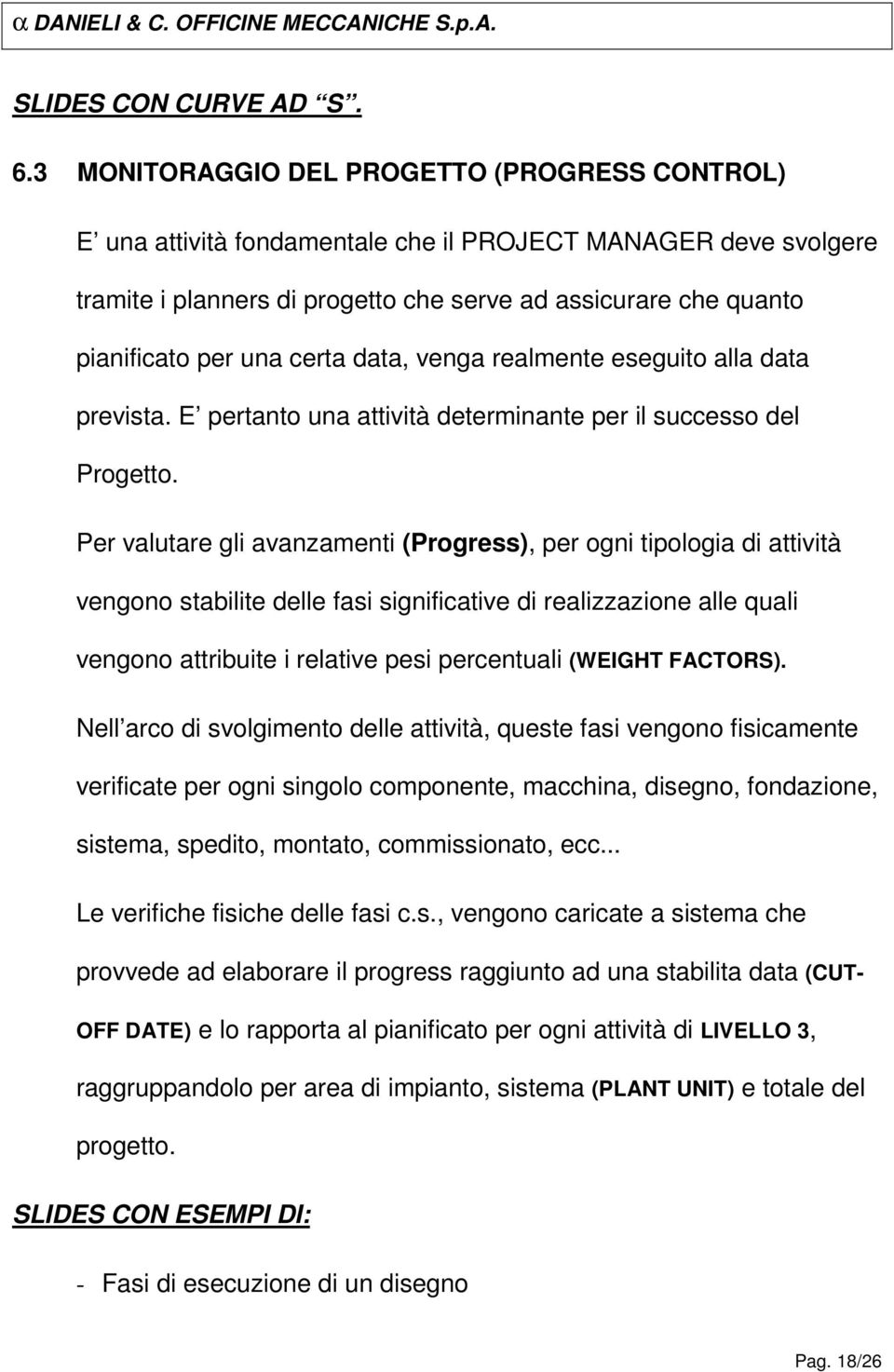 certa data, venga realmente eseguito alla data prevista. E pertanto una attività determinante per il successo del Progetto.