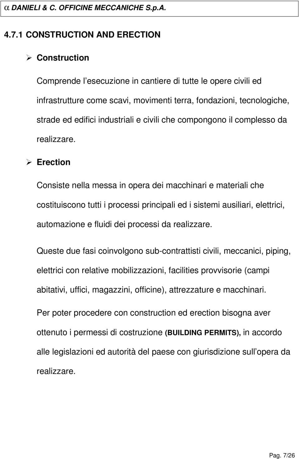 Erection Consiste nella messa in opera dei macchinari e materiali che costituiscono tutti i processi principali ed i sistemi ausiliari, elettrici, automazione e fluidi dei processi da realizzare.