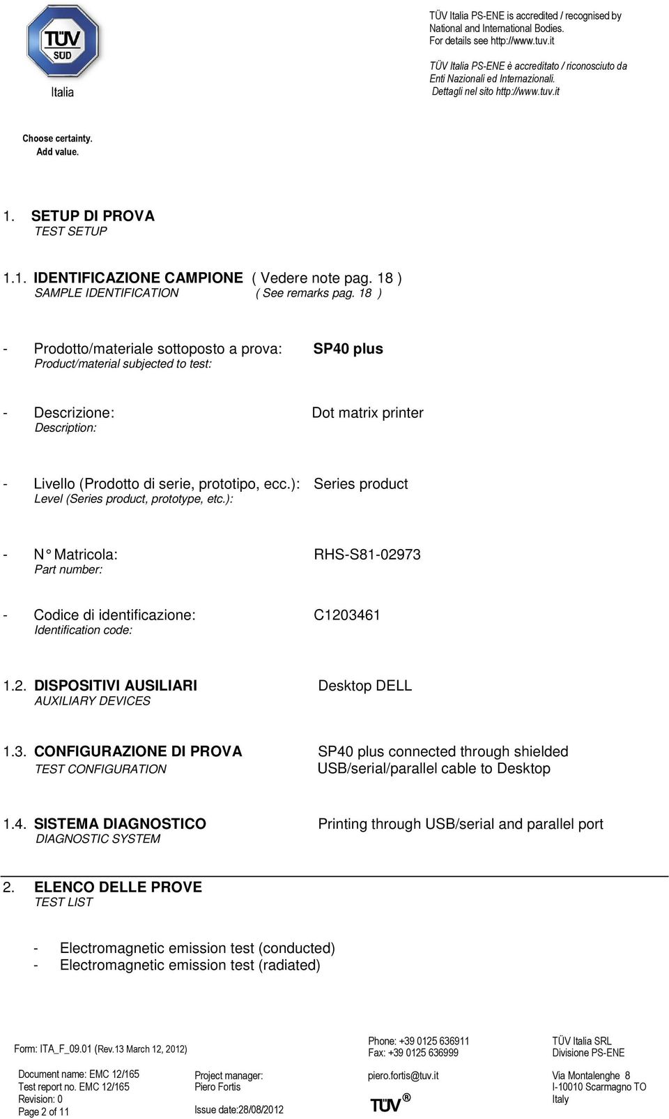 ): Series product Level (Series product, prototype, etc.): - N Matricola: RHS-S81-02973 Part number: - Codice di identificazione: C1203461 Identification code: 1.2. DISPOSITIVI AUSILIARI Desktop DELL AUXILIARY DEVICES 1.