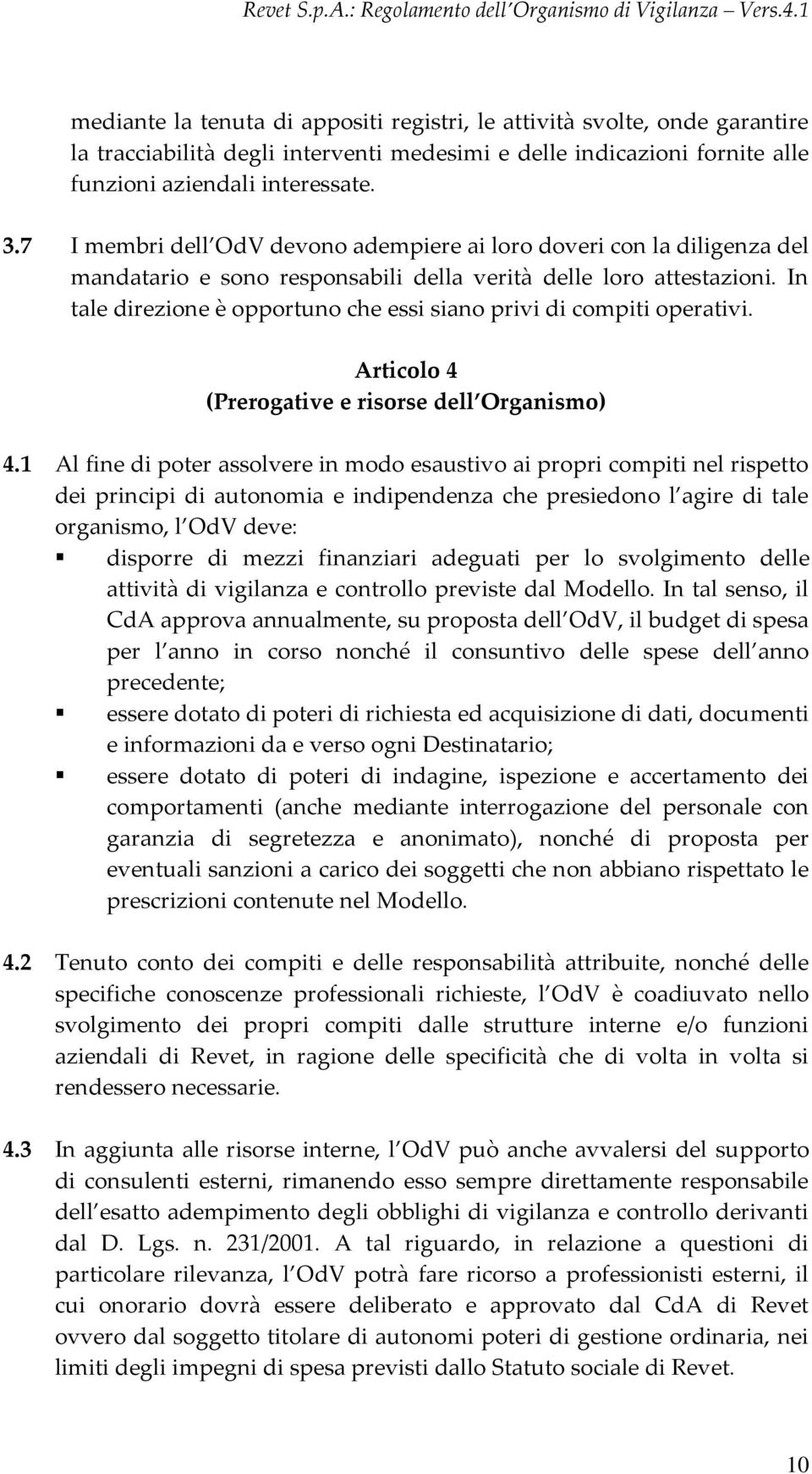 In tale direzione è opportuno che essi siano privi di compiti operativi. Articolo 4 (Prerogative e risorse dell Organismo) 4.