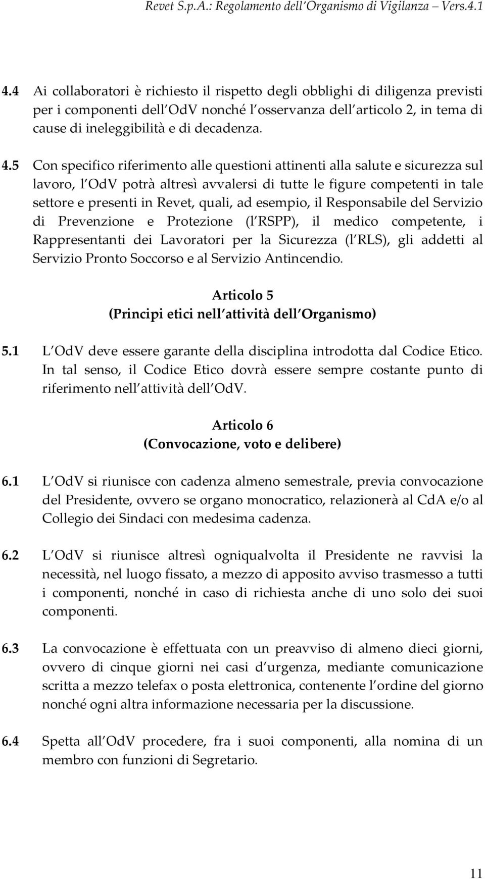 esempio, il Responsabile del Servizio di Prevenzione e Protezione (l RSPP), il medico competente, i Rappresentanti dei Lavoratori per la Sicurezza (l RLS), gli addetti al Servizio Pronto Soccorso e