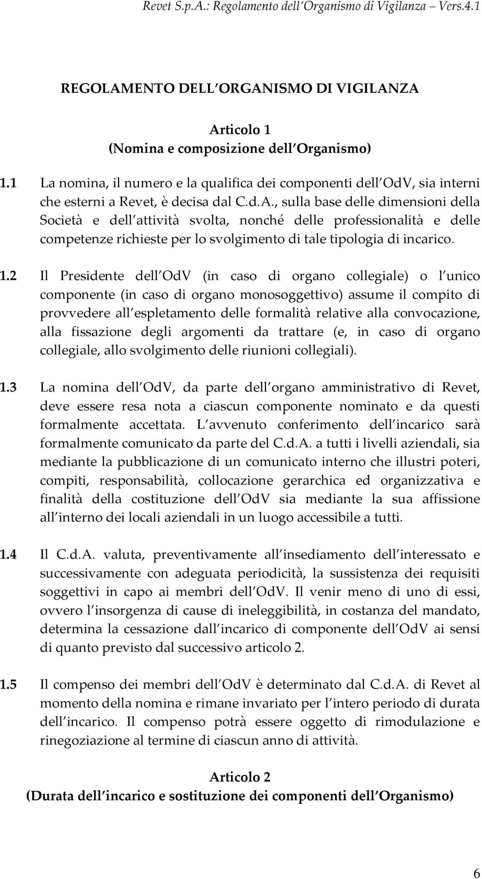 , sulla base delle dimensioni della Società e dell attività svolta, nonché delle professionalità e delle competenze richieste per lo svolgimento di tale tipologia di incarico. 1.