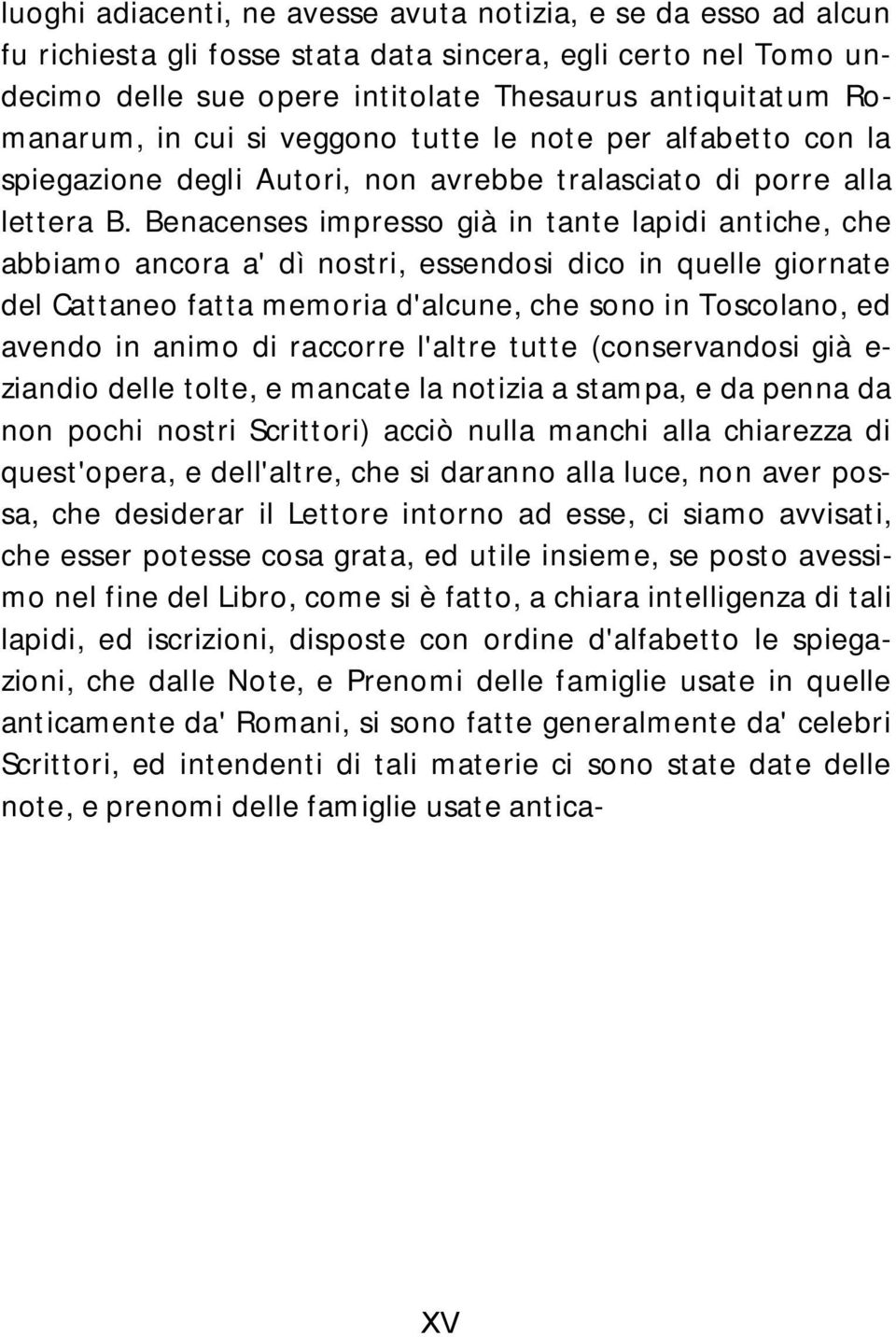 Benacenses impresso già in tante lapidi antiche, che abbiamo ancora a' dì nostri, essendosi dico in quelle giornate del Cattaneo fatta memoria d'alcune, che sono in Toscolano, ed avendo in animo di