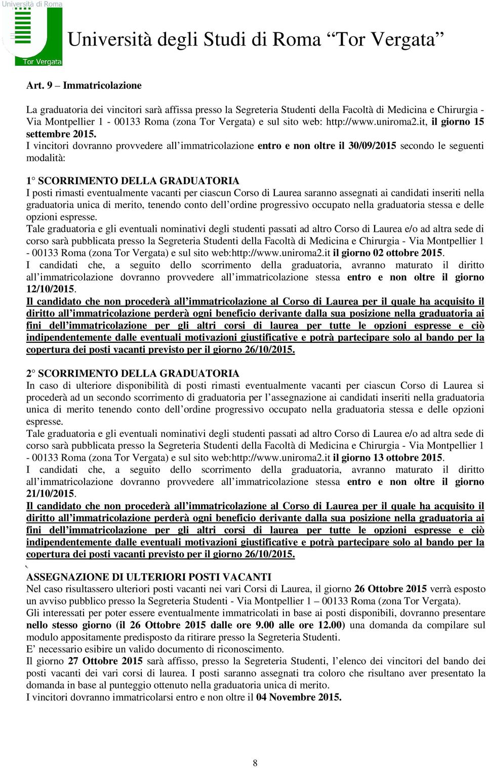 I vincitori dovranno provvedere all immatricolazione entro e non oltre il 30/09/2015 secondo le seguenti modalità: 1 SCORRIMENTO DELLA GRADUATORIA I posti rimasti eventualmente vacanti per ciascun