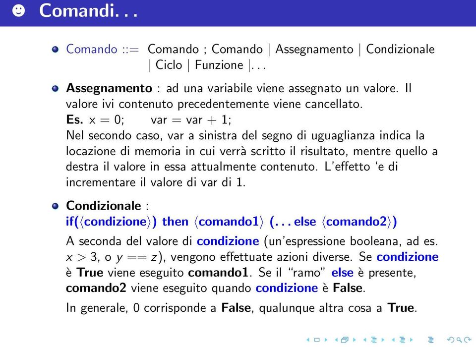 x = 0; var = var + 1; Nel secondo caso, var a sinistra del segno di uguaglianza indica la locazione di memoria in cui verrà scritto il risultato, mentre quello a destra il valore in essa attualmente