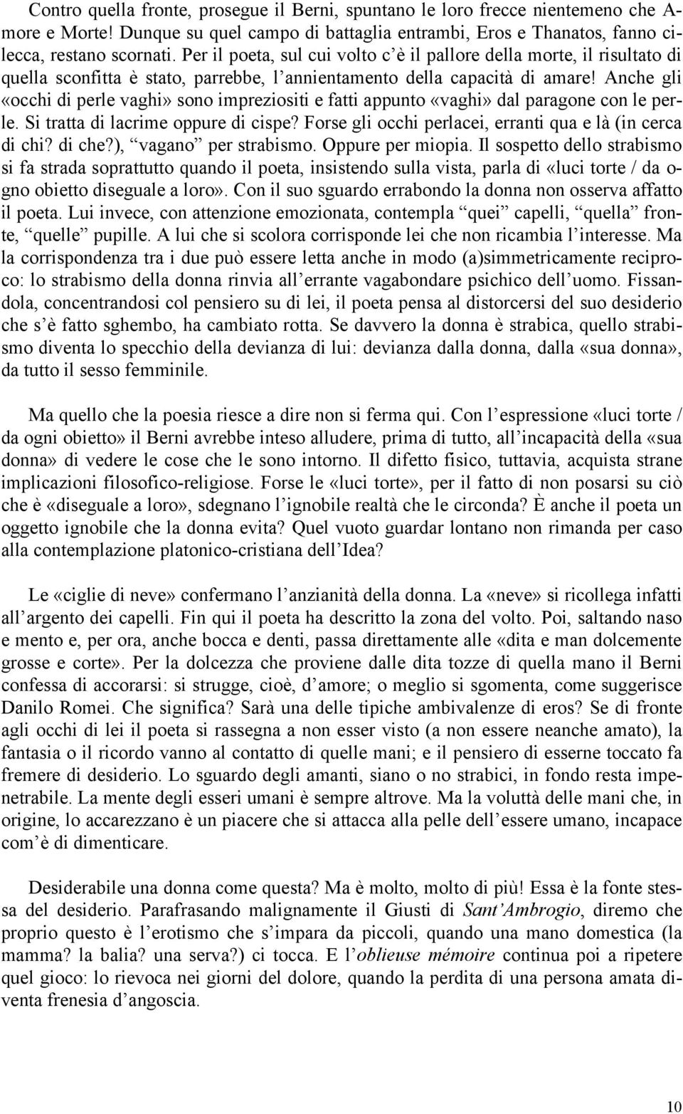 Anche gli «occhi di perle vaghi» sono impreziositi e fatti appunto «vaghi» dal paragone con le perle. Si tratta di lacrime oppure di cispe? Forse gli occhi perlacei, erranti qua e là (in cerca di chi?