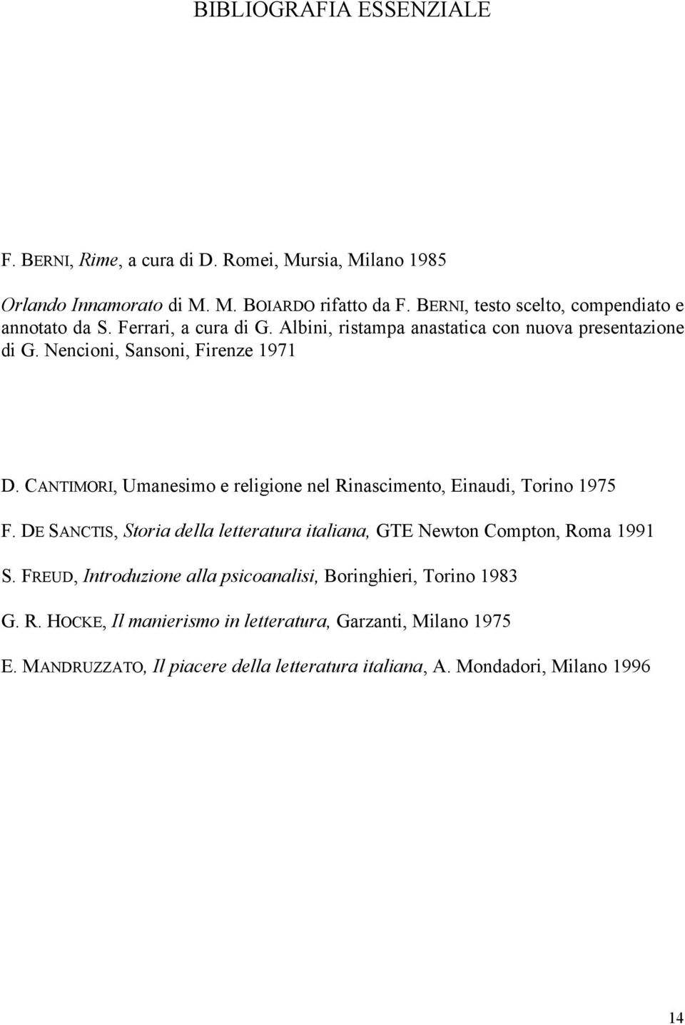 CANTIMORI, Umanesimo e religione nel Rinascimento, Einaudi, Torino 1975 F. DE SANCTIS, Storia della letteratura italiana, GTE Newton Compton, Roma 1991 S.