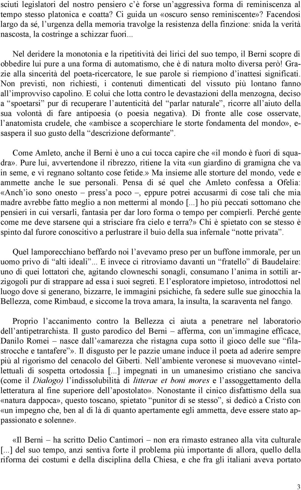 .. Nel deridere la monotonia e la ripetitività dei lirici del suo tempo, il Berni scopre di obbedire lui pure a una forma di automatismo, che è di natura molto diversa però!