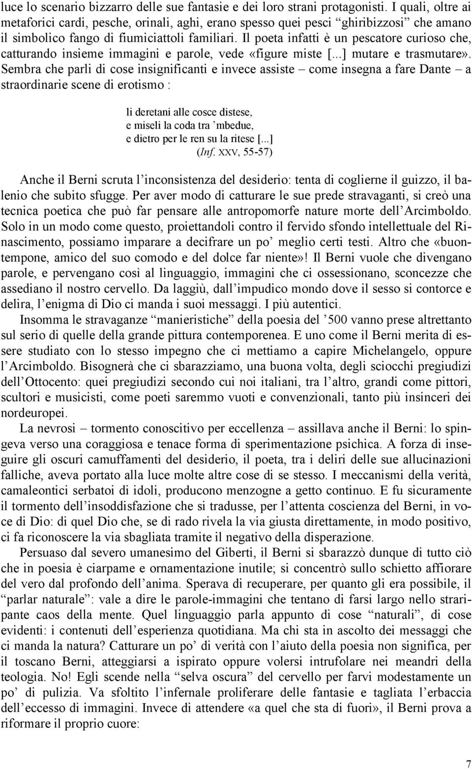 Il poeta infatti è un pescatore curioso che, catturando insieme immagini e parole, vede «figure miste [...] mutare e trasmutare».