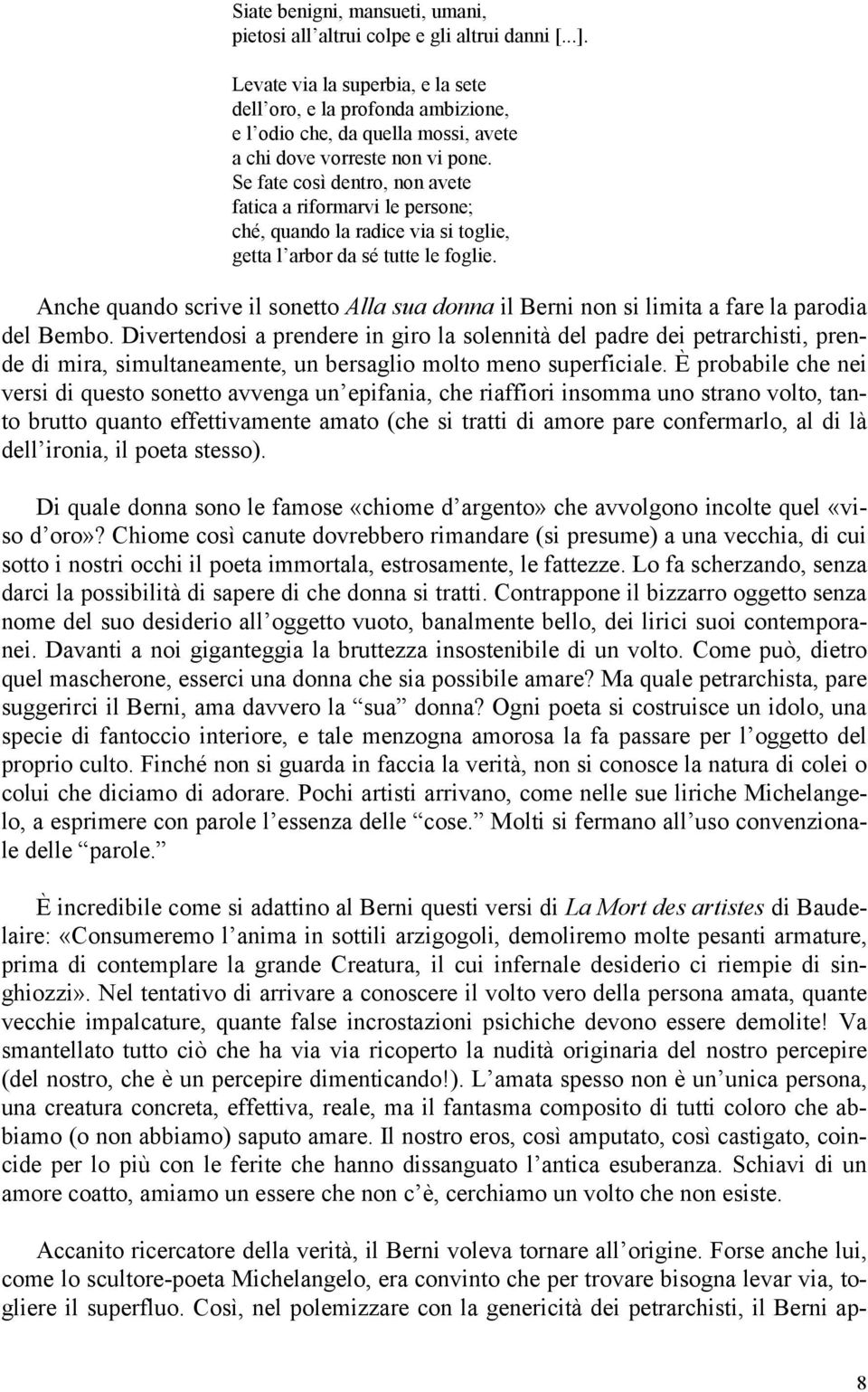 Se fate così dentro, non avete fatica a riformarvi le persone; ché, quando la radice via si toglie, getta l arbor da sé tutte le foglie.