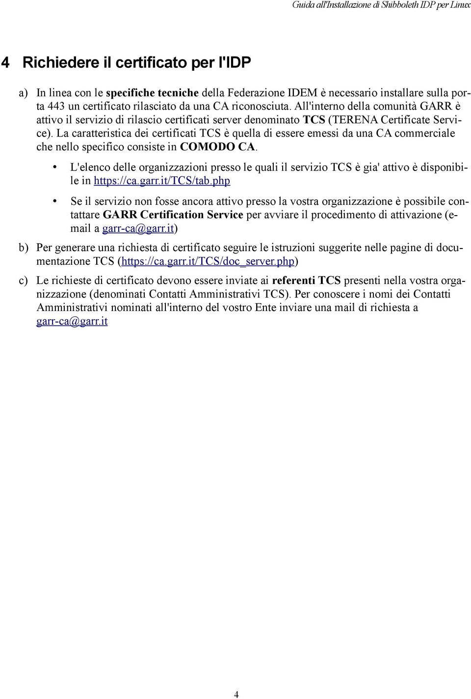 La caratteristica dei certificati TCS è quella di essere emessi da una CA commerciale che nello specifico consiste in COMODO CA.