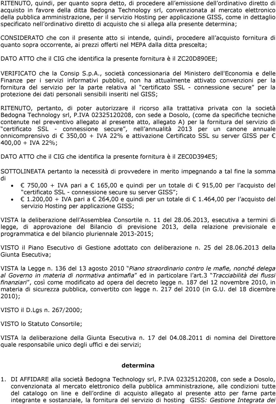 il presente atto si intende, quindi, procedere all acquisto fornitura di quanto sopra occorrente, ai prezzi offerti nel MEPA dalla ditta prescelta; DATO ATTO che il CIG che identifica la presente