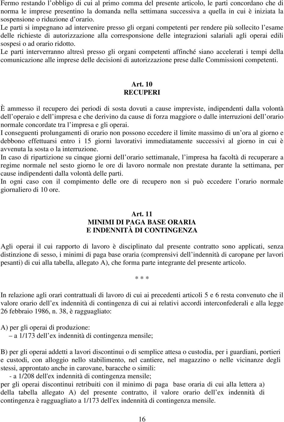 Le parti si impegnano ad intervenire presso gli organi competenti per rendere più sollecito l esame delle richieste di autorizzazione alla corresponsione delle integrazioni salariali agli operai