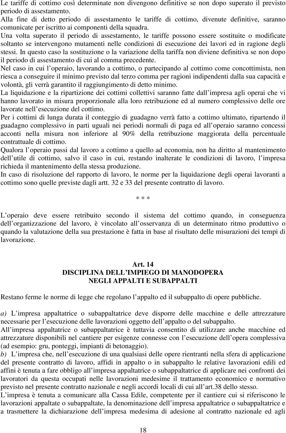 Una volta superato il periodo di assestamento, le tariffe possono essere sostituite o modificate soltanto se intervengono mutamenti nelle condizioni di esecuzione dei lavori ed in ragione degli