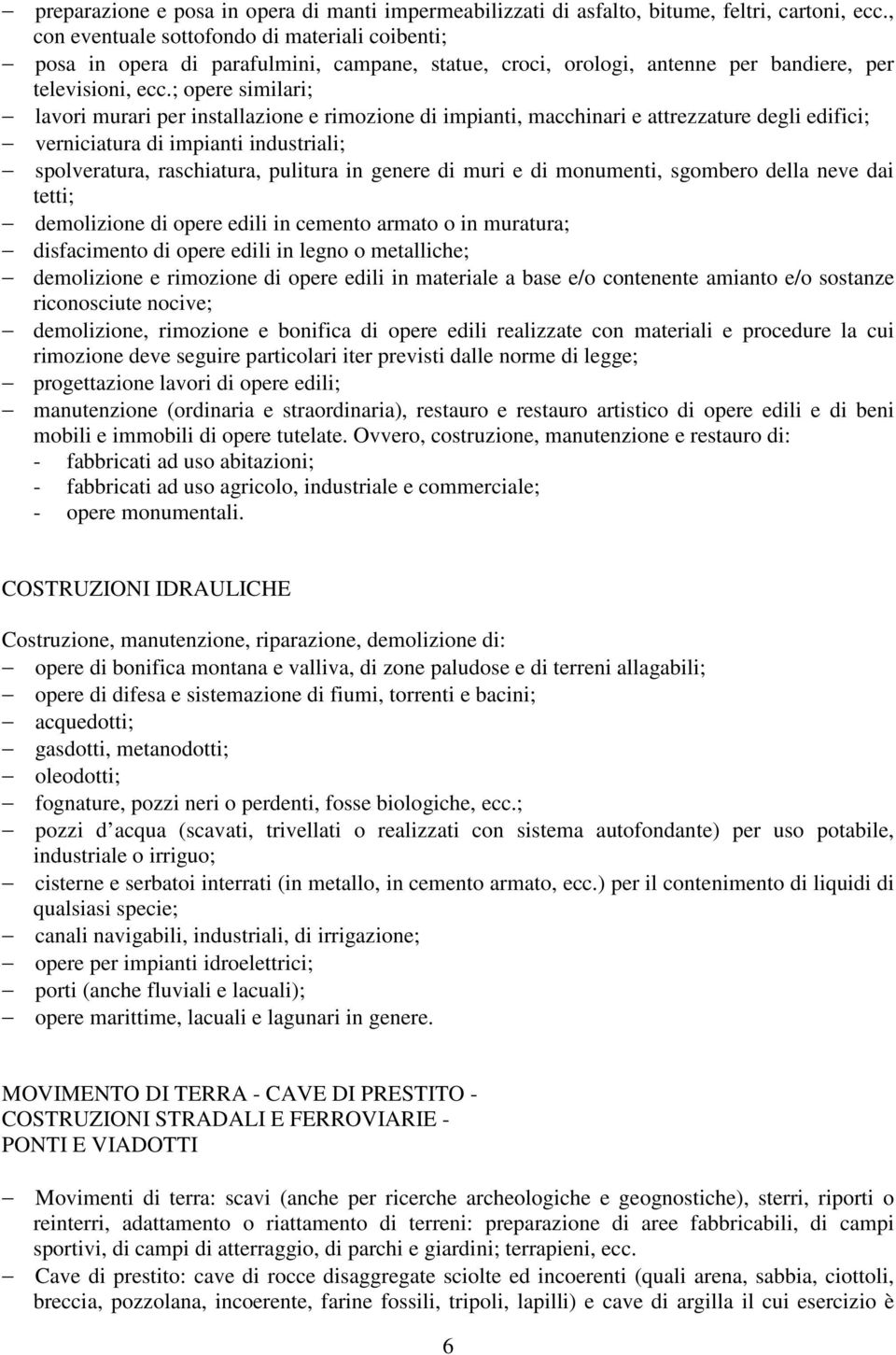 ; opere similari; lavori murari per installazione e rimozione di impianti, macchinari e attrezzature degli edifici; verniciatura di impianti industriali; spolveratura, raschiatura, pulitura in genere