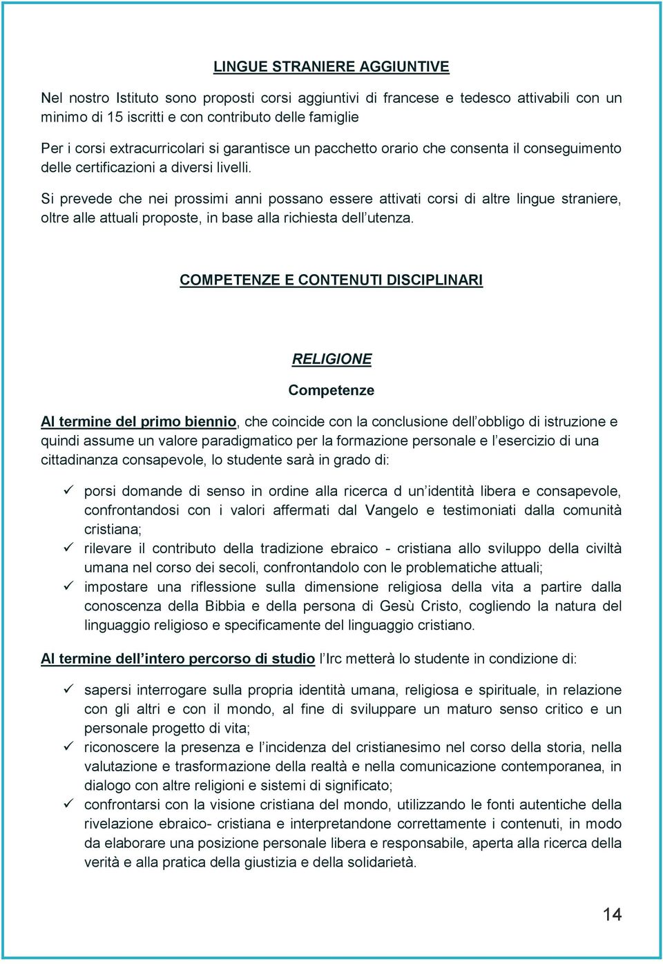 Si prevede che nei prossimi anni possano essere attivati corsi di altre lingue straniere, oltre alle attuali proposte, in base alla richiesta dell utenza.