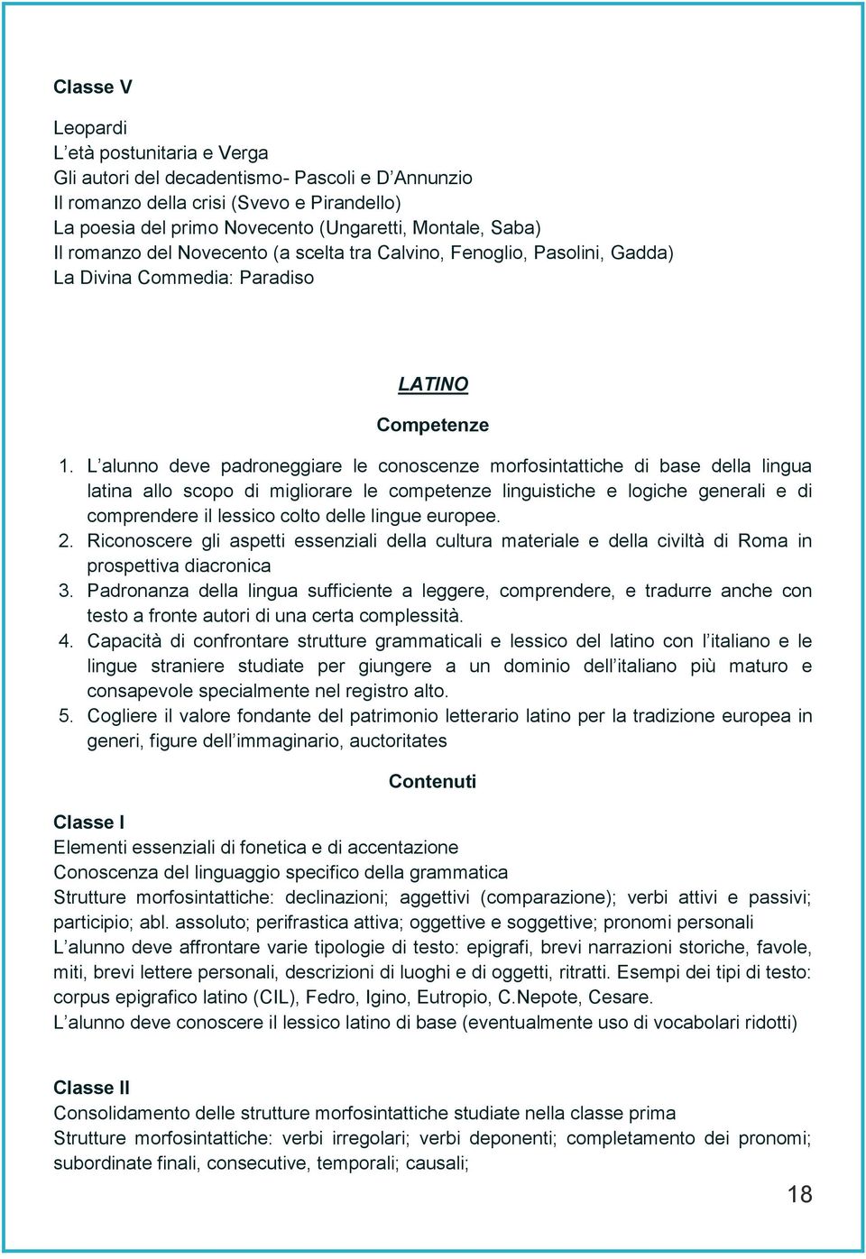 L alunno deve padroneggiare le conoscenze morfosintattiche di base della lingua latina allo scopo di migliorare le competenze linguistiche e logiche generali e di comprendere il lessico colto delle