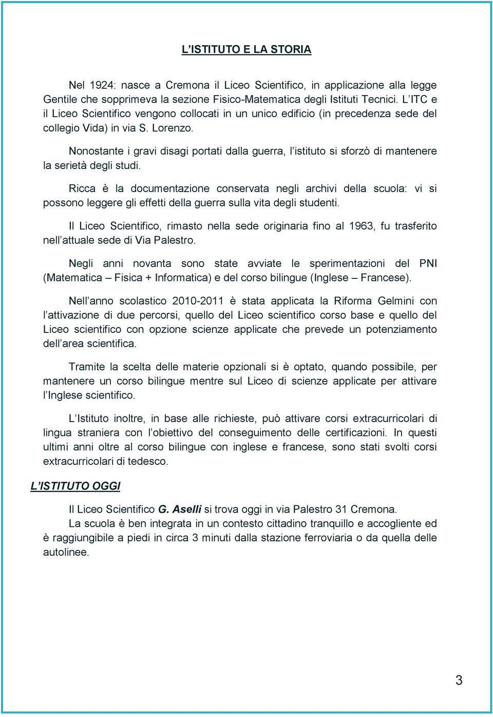 Nonostante i gravi disagi portati dalla guerra, l istituto si sforzò di mantenere la serietà degli studi.