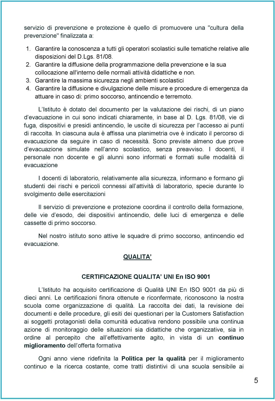 Garantire la diffusione della programmazione della prevenzione e la sua collocazione all'interno delle normali attività didattiche e non. 3. Garantire la massima sicurezza negli ambienti scolastici 4.