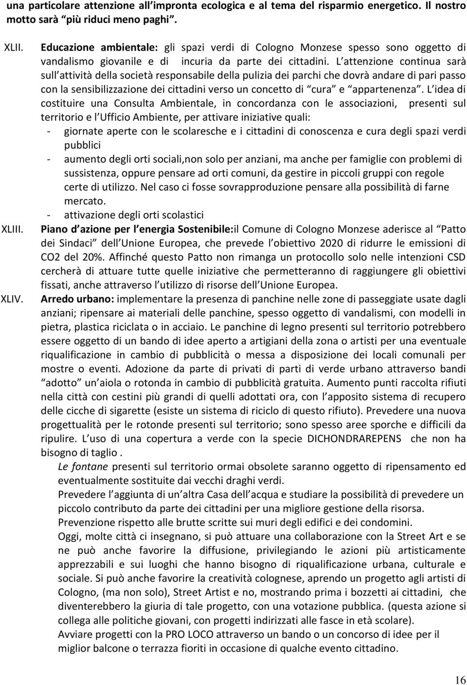 L attenzione continua sarà sull attività della società responsabile della pulizia dei parchi che dovrà andare di pari passo con la sensibilizzazione dei cittadini verso un concetto di cura e