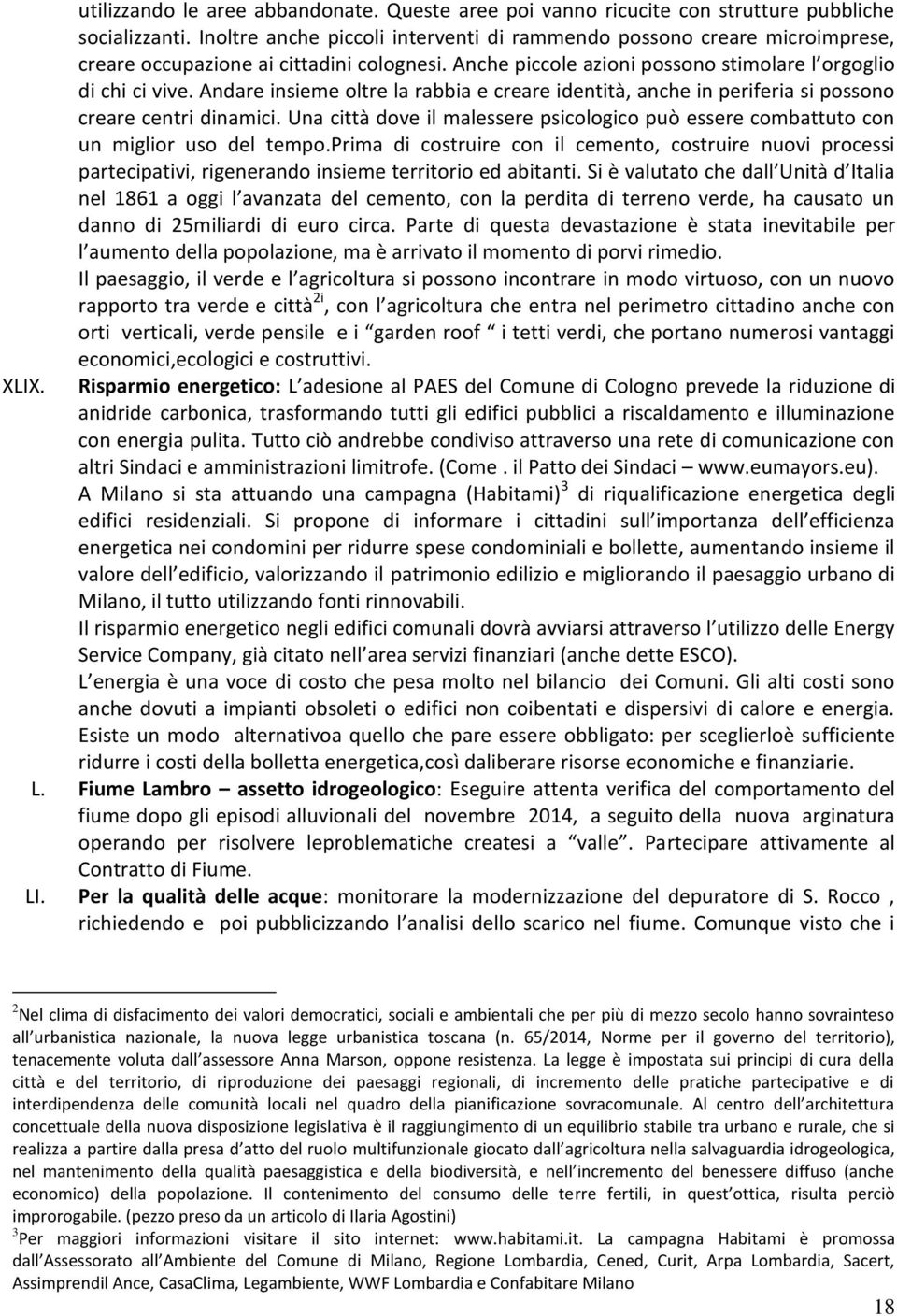 Andare insieme oltre la rabbia e creare identità, anche in periferia si possono creare centri dinamici. Una città dove il malessere psicologico può essere combattuto con un miglior uso del tempo.