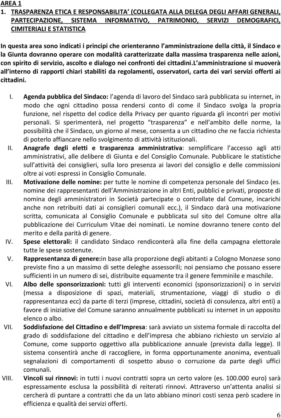 indicati i principi che orienteranno l amministrazione della città, il Sindaco e la Giunta dovranno operare con modalità caratterizzate dalla massima trasparenza nelle azioni, con spirito di